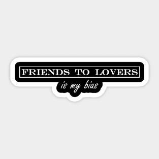 friends to lovers is my bias Sticker